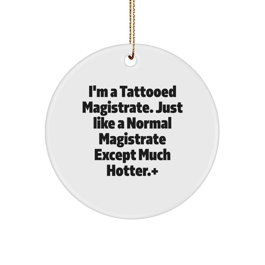 Funny Magistrate Gifts for Men, Unique Circle Ornament with 'I'm A Tattooed Magistrate. Just Like A Normal Magistrate Except Much Hotter' Quote, Christmas Decorations - Image 1