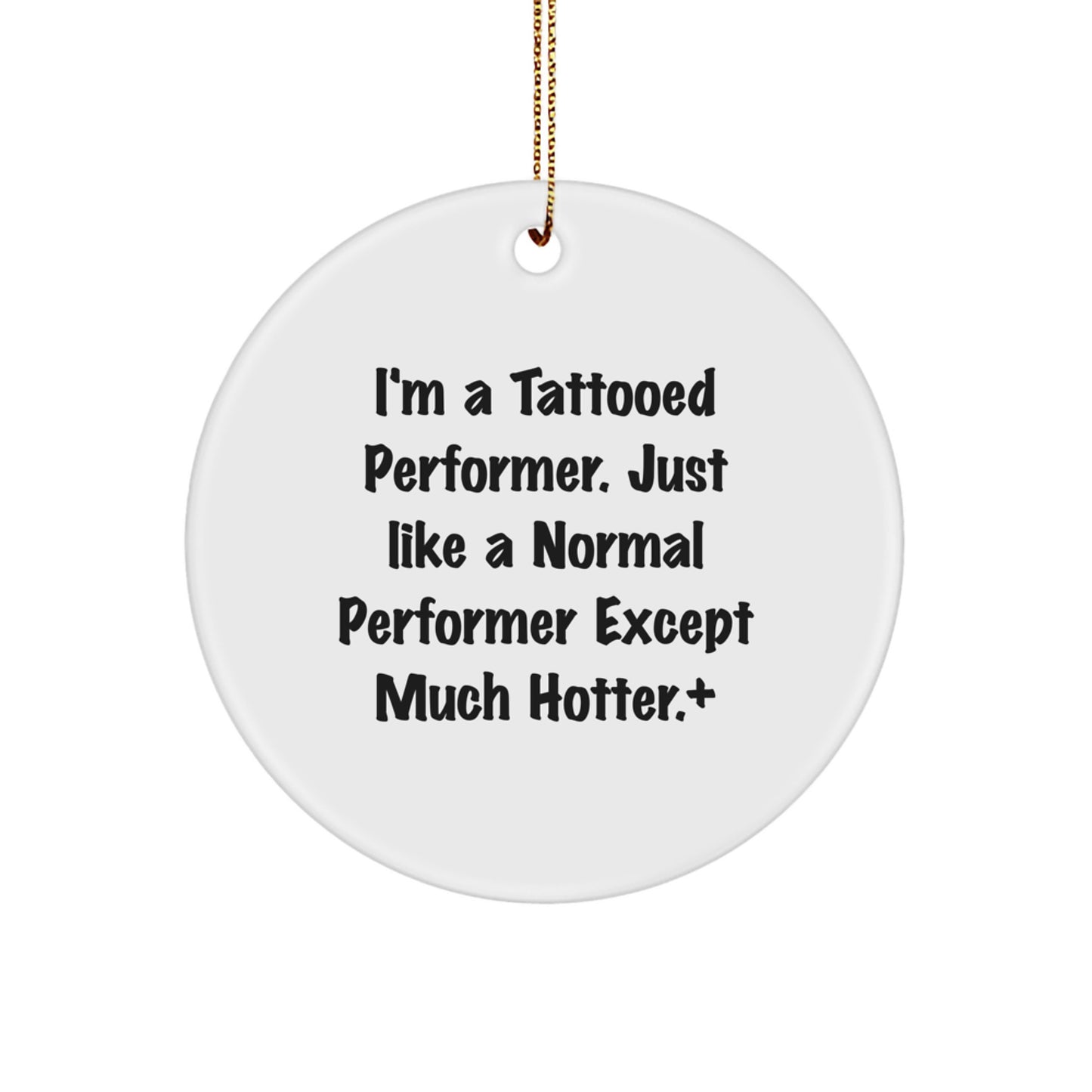 Funny Performer Gifts from Friends for Men - Christmas Unique Circle Ornament, I'm A Tattooed Performer Just Like A Normal Performer Except Much Hotter - Image 1