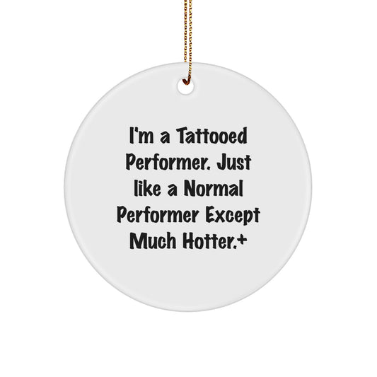 Funny Performer Gifts from Friends for Men - Christmas Unique Circle Ornament, I'm A Tattooed Performer Just Like A Normal Performer Except Much Hotter - Image 1