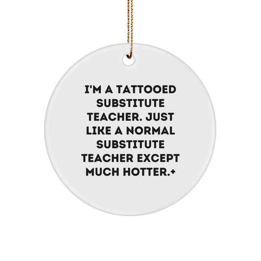 Funny Substitute Teacher Gifts - 'I'm A Tattooed Substitute Teacher' Christmas Ornament, Circle Ornament for Substitute Teacher, Men Gifts from Friends - Image 1