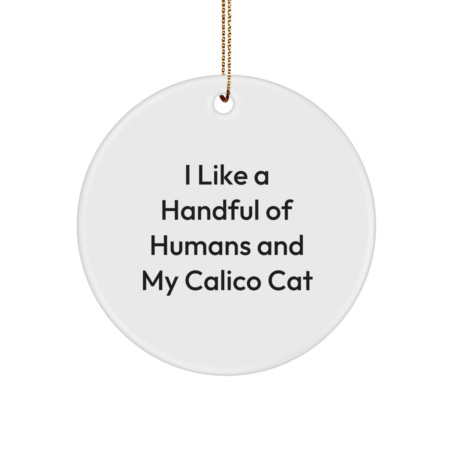 Funny Calico Cat Gifts from Friends and Family - I Like A Handful Of Humans And My Calico Cat - Christmas Unique Circle Ornament - Image 1