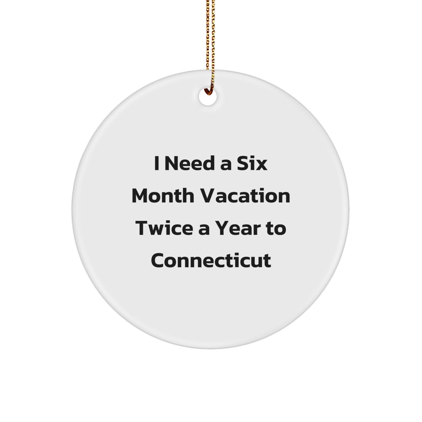 Connecticut Circle Ornament, I Need A Six Month Vacation Twice A Year, Funny Quote, Christmas Unique Gifts from Friends to Connecticut Men - Image 1