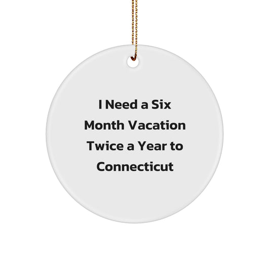 Connecticut Circle Ornament, I Need A Six Month Vacation Twice A Year, Funny Quote, Christmas Unique Gifts from Friends to Connecticut Men - Image 1