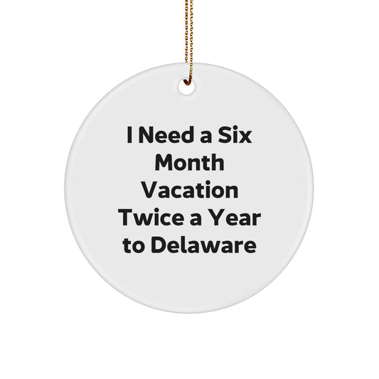 Delaware Enthusiasts' Circle Ornament, Funny Quote Gifts for Friends, 'I Need A Six Month Vacation Twice A Year To Delaware' Christmas Decor, Gifts from Men to Women for Delaware Lovers - Image 1