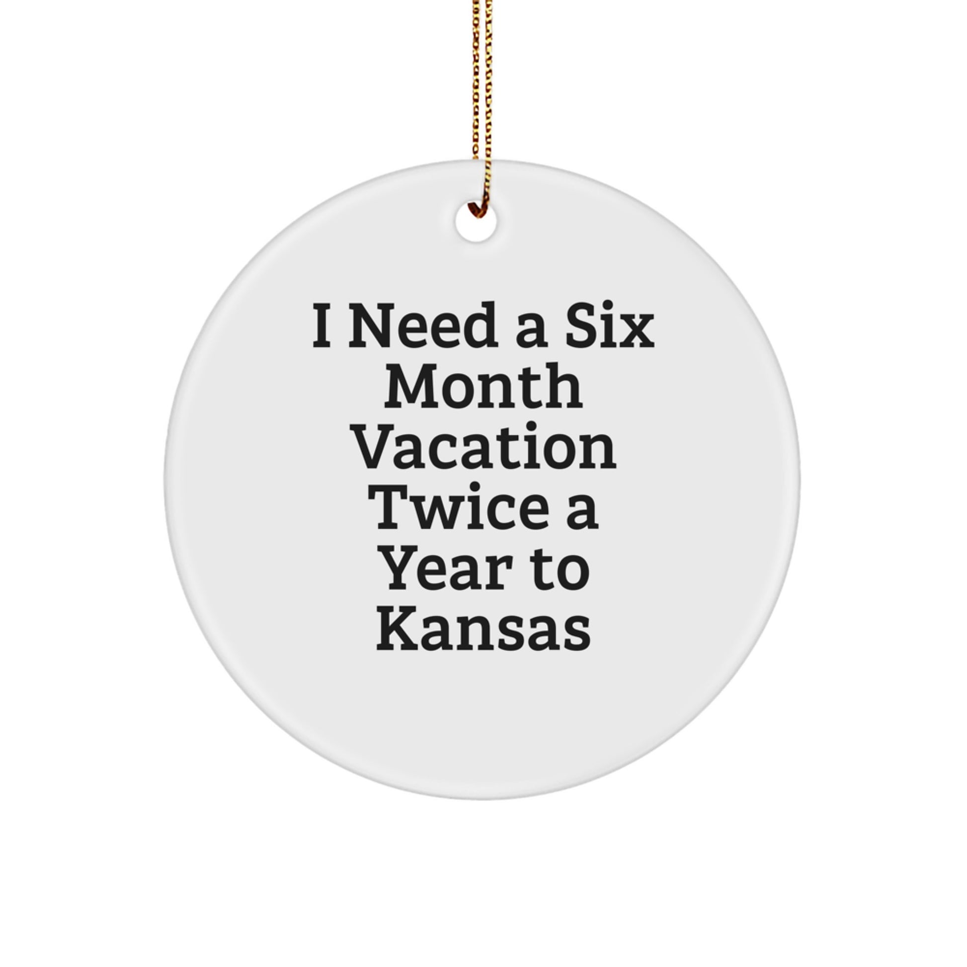 Funny Kansas Gifts for Men Women Friends Coworkers Family - I Need A Six Month Vacation Twice A Year To Kansas Christmas Unique Circle Ornament - Image 1