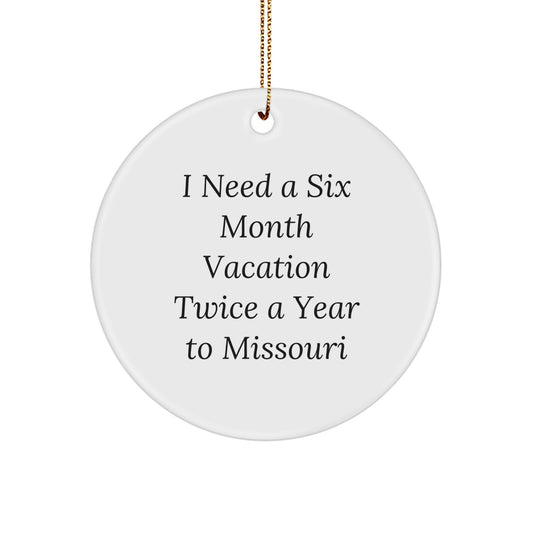 Missouri Circle Ornament, 'I Need A Six Month Vacation Twice A Year To Missouri' Funny Quote, Gifts from Friends and Family for Missouri Enthusiasts, Christmas Unique Gifts - Image 1