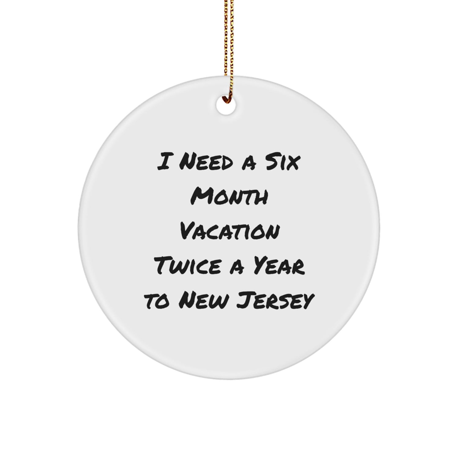 New Jersey Christmas Circle Ornament Gifts from Friends and Family, I Need A Six Month Vacation Twice A Year To New Jersey Quote, Funny Gift Idea for Men and Women - Image 1