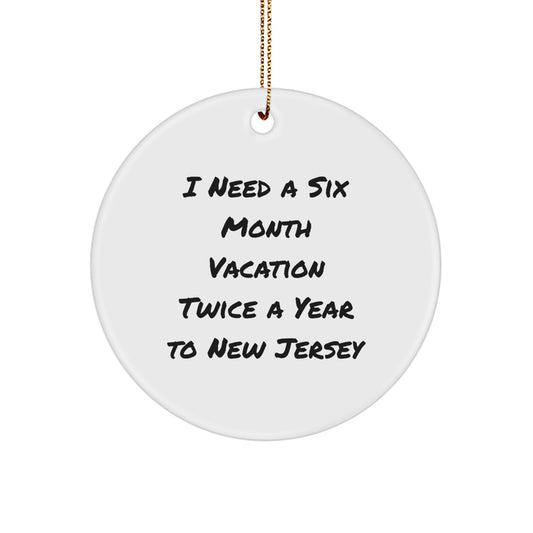 New Jersey Christmas Circle Ornament Gifts from Friends and Family, I Need A Six Month Vacation Twice A Year To New Jersey Quote, Funny Gift Idea for Men and Women - Image 1