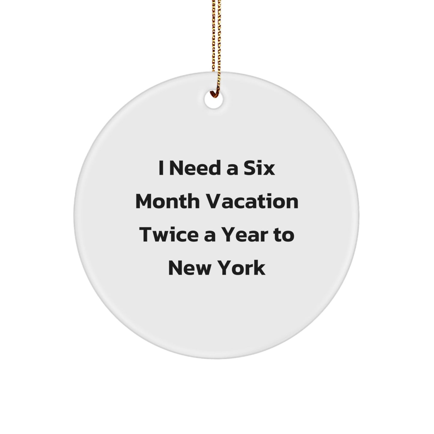New York City Circle Ornament, Funny Gifts for Men, Women, Friends, Family, I Need A Six Month Vacation Twice A Year To New York - Image 1