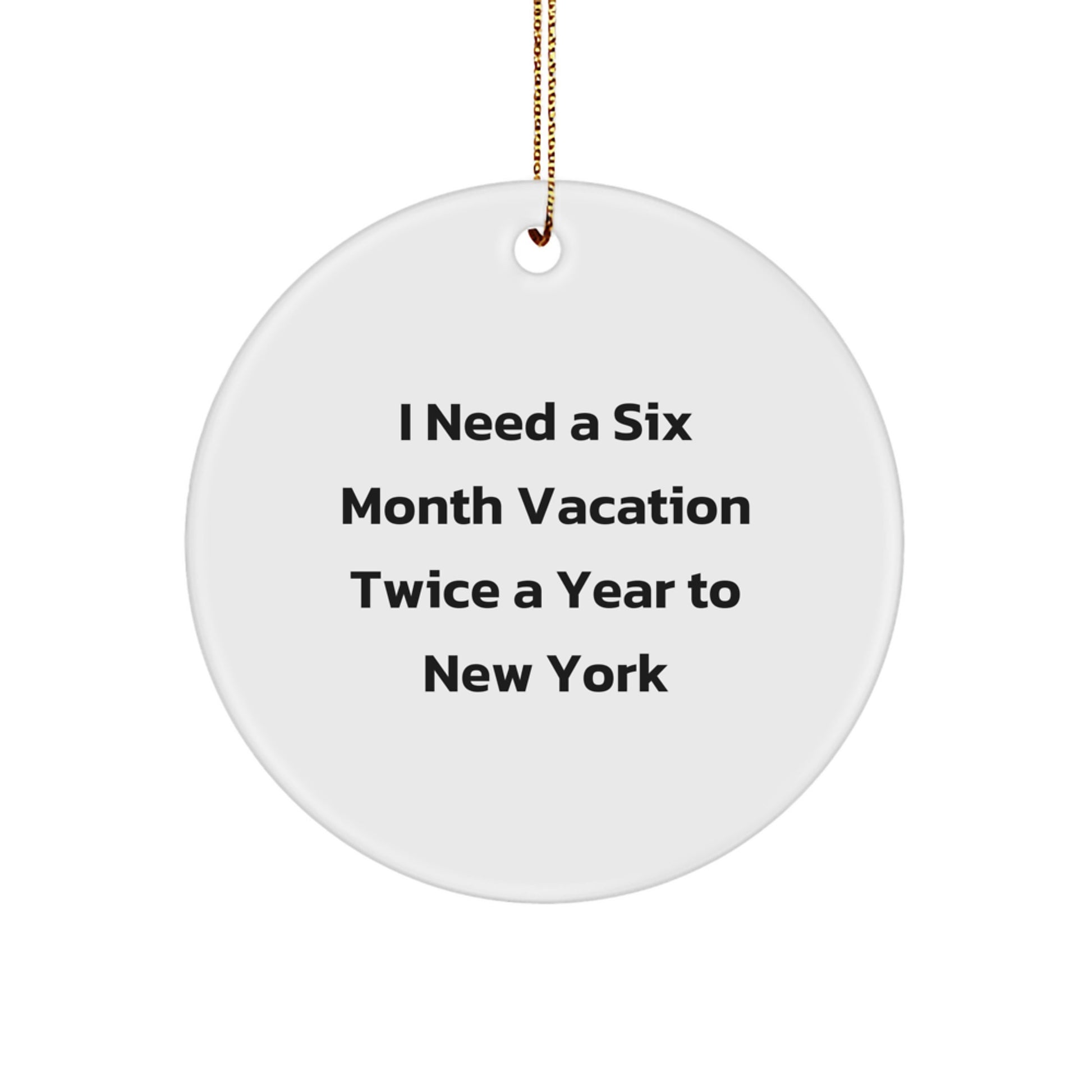 New York City Circle Ornament, Funny Gifts for Men, Women, Friends, Family, I Need A Six Month Vacation Twice A Year To New York - Image 1