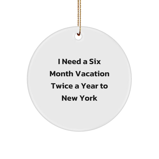 New York City Circle Ornament, Funny Gifts for Men, Women, Friends, Family, I Need A Six Month Vacation Twice A Year To New York - Image 1
