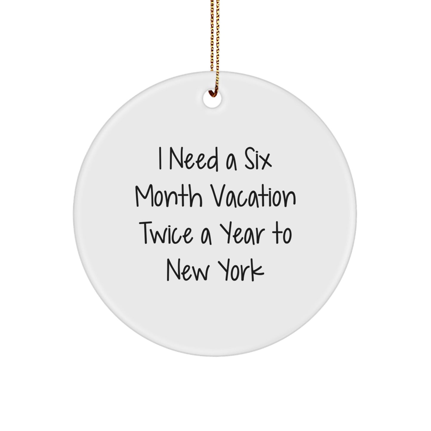Circle Ornament, New York City Christmas Unique Gifts from Friends, Unique 'I Need A Six Month Vacation Twice A Year To New York' Decor - Image 1