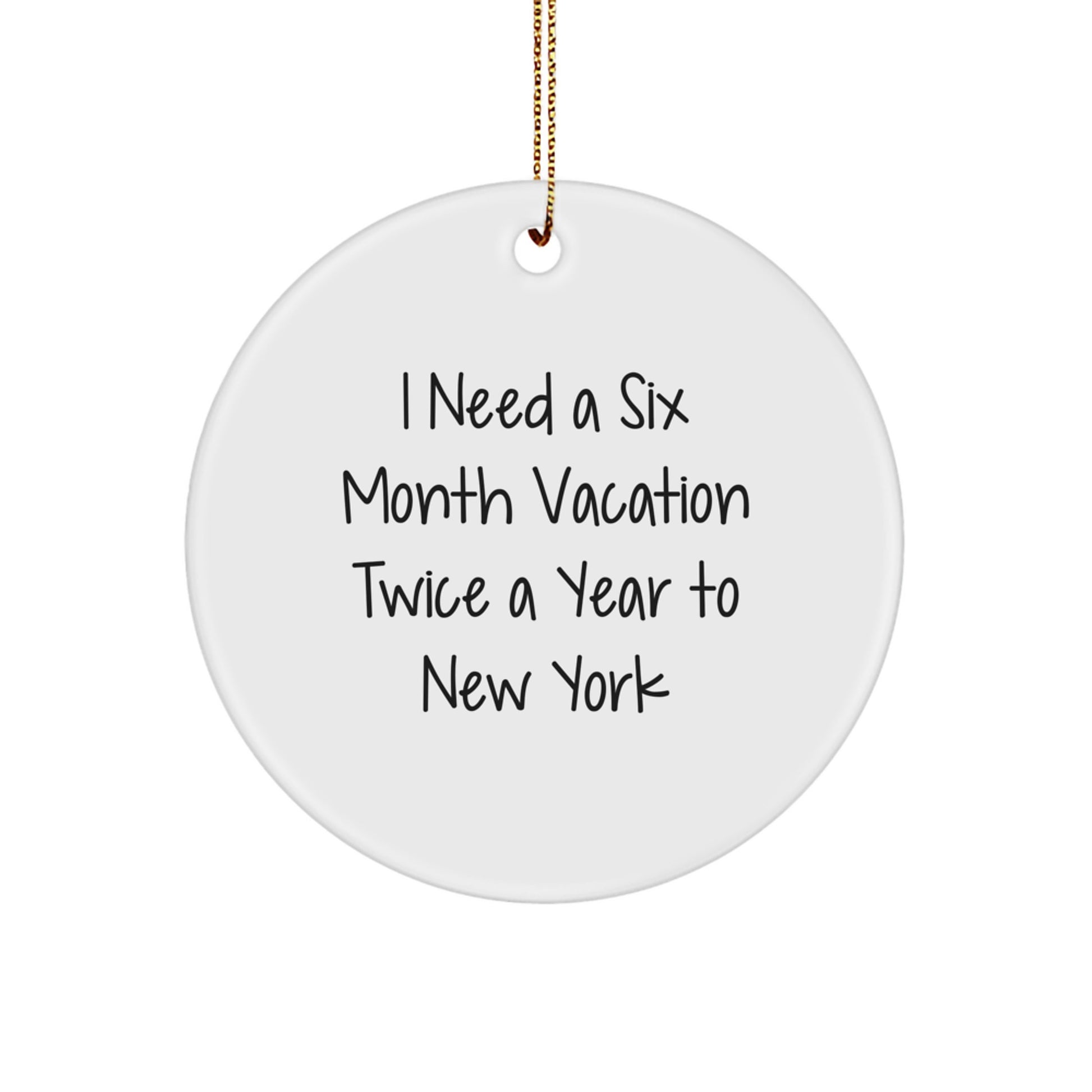 Circle Ornament, New York City Christmas Unique Gifts from Friends, Unique 'I Need A Six Month Vacation Twice A Year To New York' Decor - Image 1