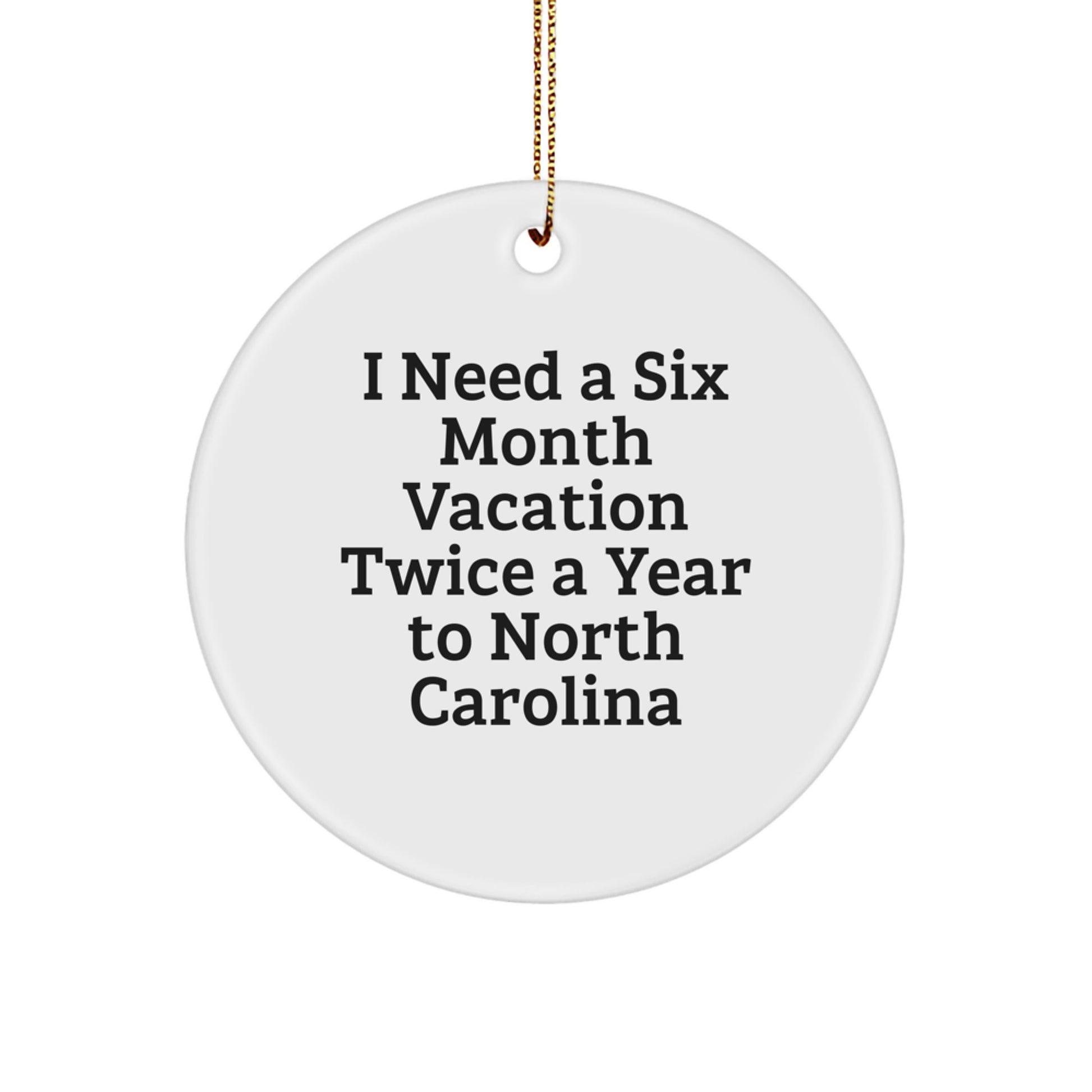 Funny North Carolina Gifts from Men, Women, Friends, or Family for North Carolina Enthusiasts, 'I Need A Six Month Vacation Twice A Year To North Carolina' Christmas Unique Circle Ornament - Image 1