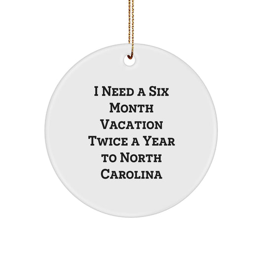 North Carolina Christmas Circle Ornaments, Funny Gifts for Men or Women, I Need A Six Month Vacation Twice A Year To North Carolina, Unique Gifts from Friends or Family - Image 1