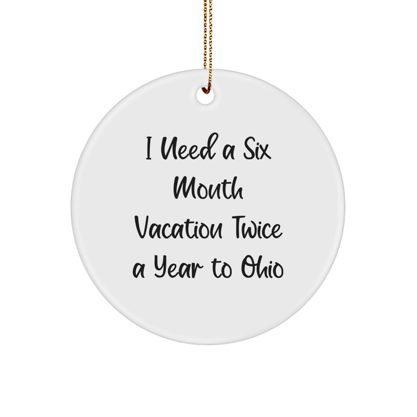 Ohio Circle Ornament for Friends and Family, Funny Gift Idea from Men or Women, Perfect for Christmas Decorations, I Need A Six Month Vacation Twice A Year To Ohio - Image 1