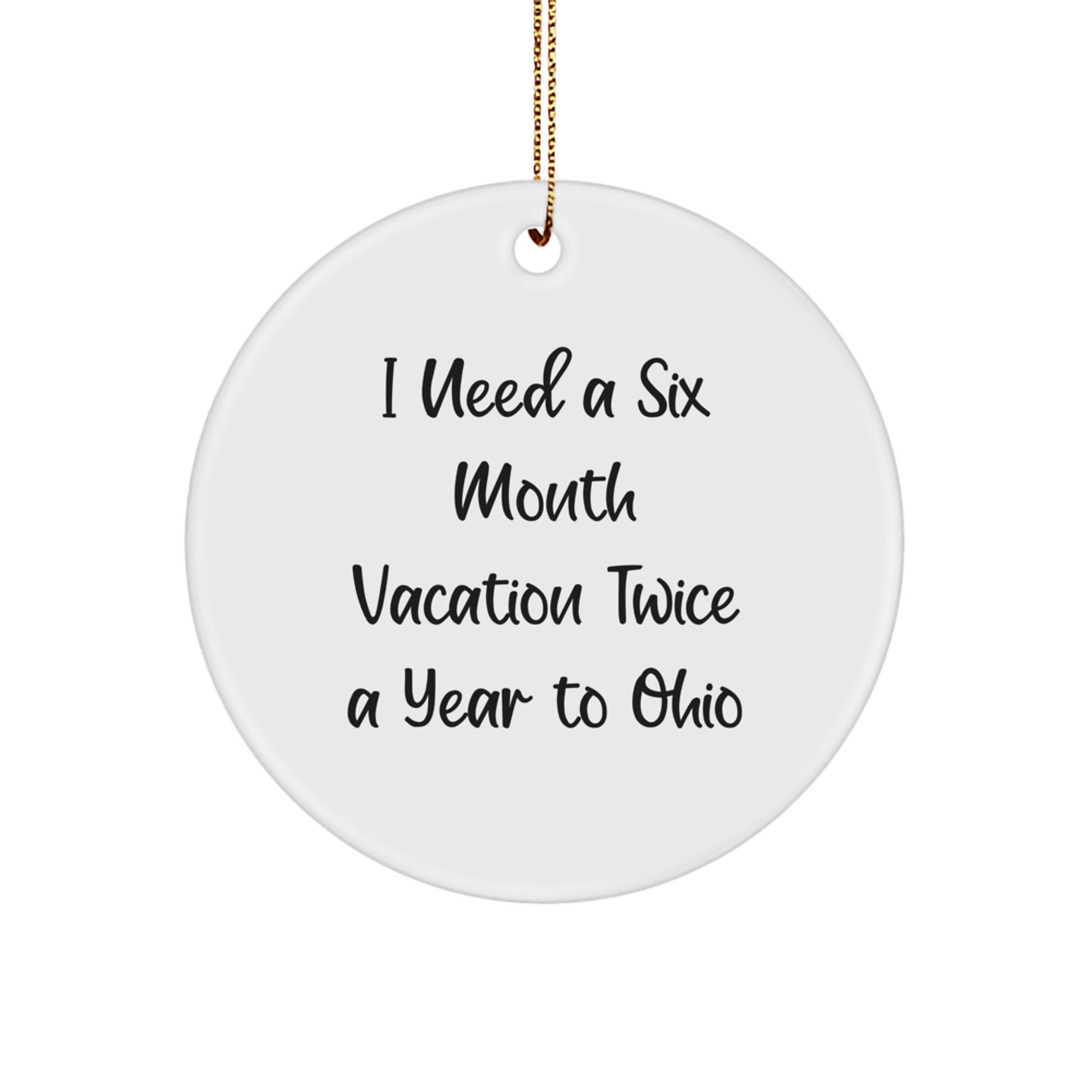 Ohio Circle Ornament for Friends and Family, Funny Gift Idea from Men or Women, Perfect for Christmas Decorations, I Need A Six Month Vacation Twice A Year To Ohio - Image 1