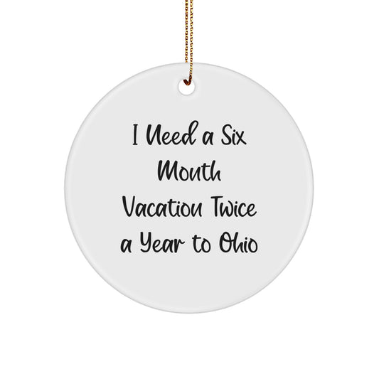 Ohio Circle Ornament for Friends and Family, Funny Gift Idea from Men or Women, Perfect for Christmas Decorations, I Need A Six Month Vacation Twice A Year To Ohio - Image 1