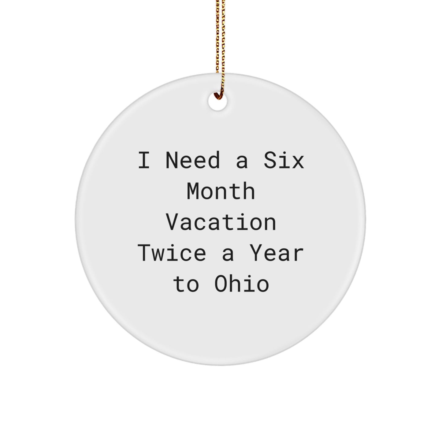 Ohio Circle Ornament, Funny Quote, Gifts from Friends to Ohio, I Need A Six Month Vacation Twice A Year To Ohio, Christmas Unique Gifts - Image 1
