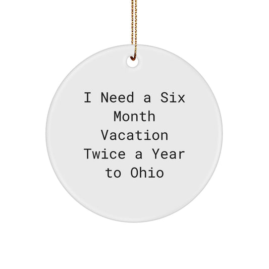 Ohio Circle Ornament, Funny Quote, Gifts from Friends to Ohio, I Need A Six Month Vacation Twice A Year To Ohio, Christmas Unique Gifts - Image 1