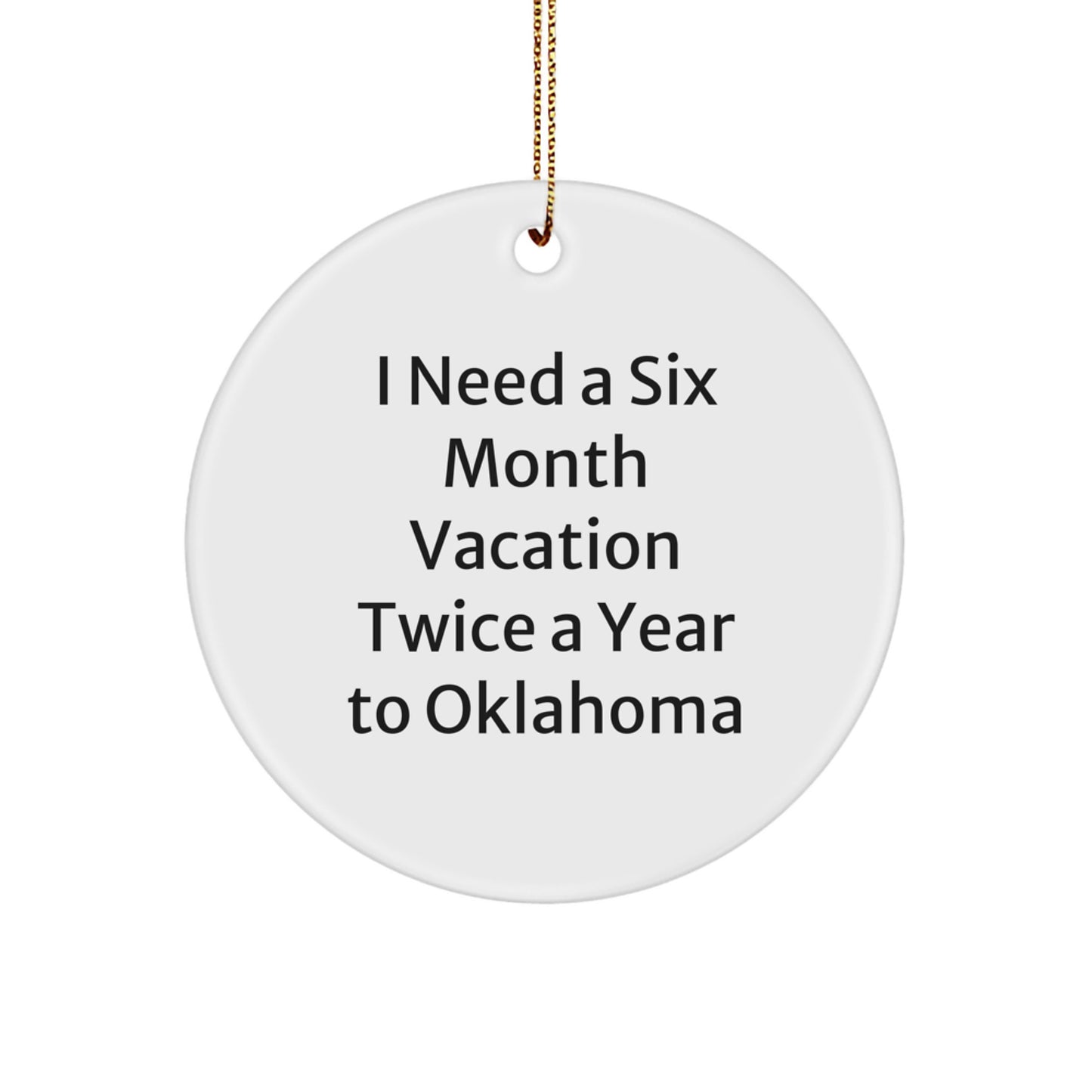 Oklahoma Circle Ornament, Funny Quote Gifts from Friends to Family for Christmas Decor, I Need a Six Month Vacation Twice a Year to Oklahoma - Image 1