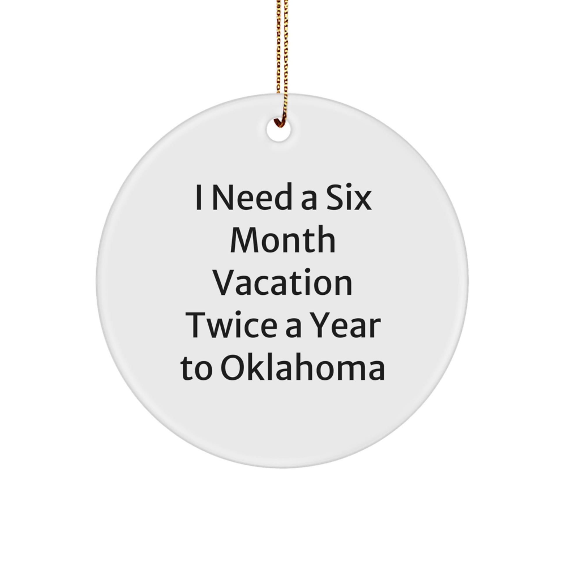 Oklahoma Circle Ornament, Funny Quote Gifts from Friends to Family for Christmas Decor, I Need a Six Month Vacation Twice a Year to Oklahoma - Image 1