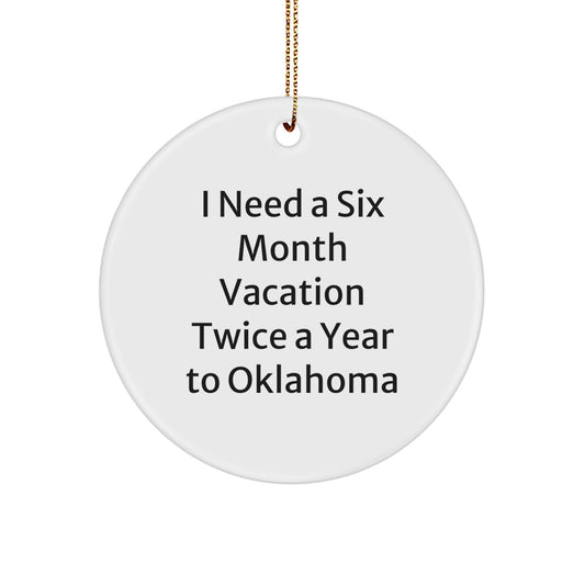 Oklahoma Circle Ornament, Funny Quote Gifts from Friends to Family for Christmas Decor, I Need a Six Month Vacation Twice a Year to Oklahoma - Image 1
