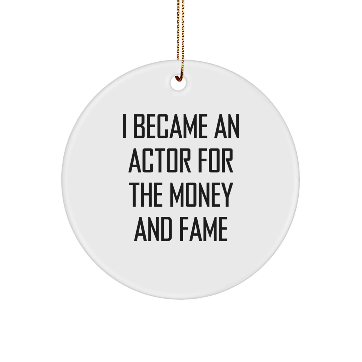 Actor's Humorous Gift, 'I Became An Actor For The Money And Fame', White Circle Ornament, Gifts from Friends, Christmas Unique Presents for Actor - Image 1