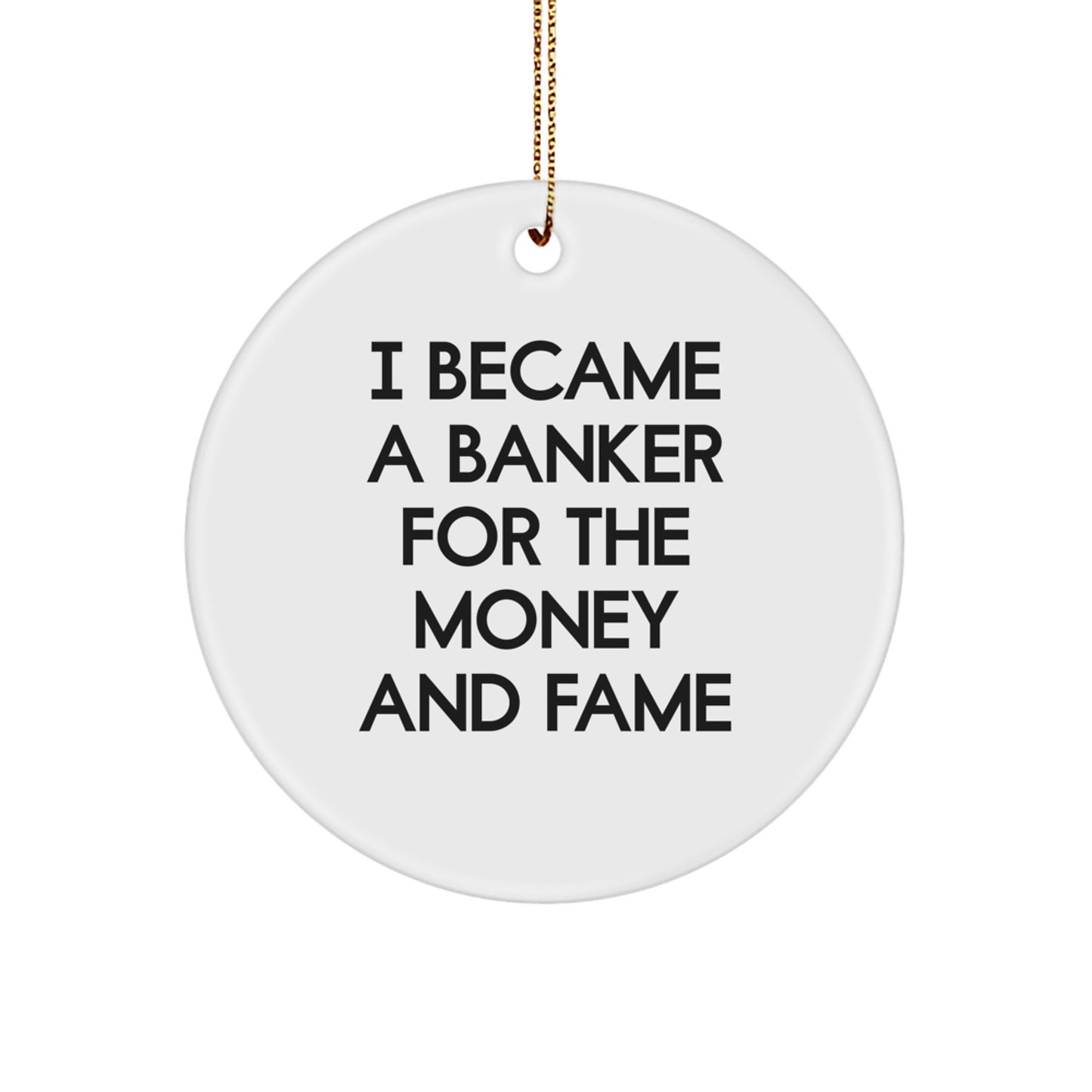 Funny Banker Gifts for Men from Friends, Christmas Unique Circle Ornaments for Bankers, I Became A Banker For The Money And Fame - Image 1