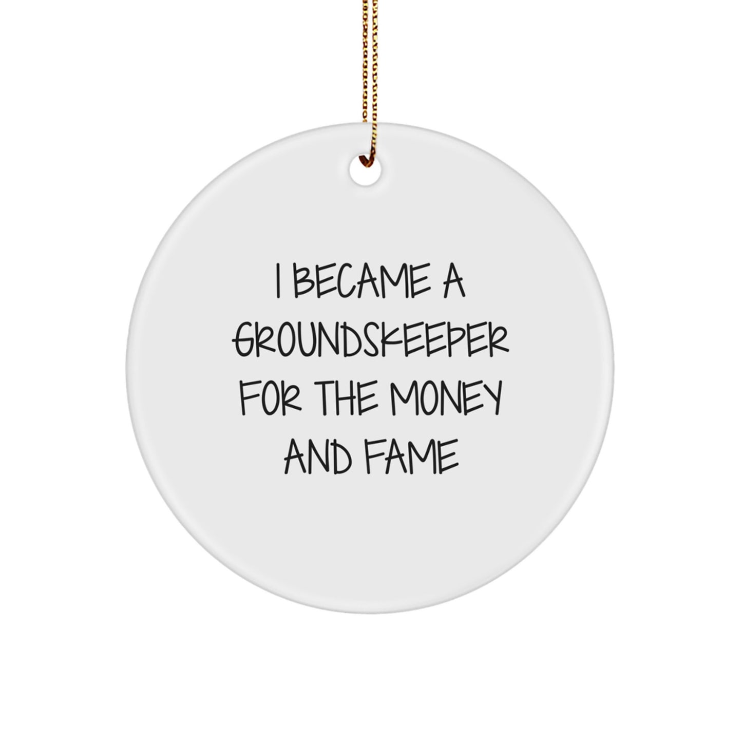 groundskeeper Humor Gifts from Friends for Christmas Unique Ornament, 'I Became A groundskeeper For The Money And Fame' Funny Circle Decoration - Image 1