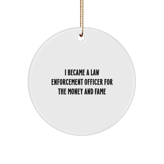 Funny Law Enforcement Officer Gifts for Men, Christmas Unique Gifts from Men to Law Enforcement Officer, Circle Ornament with 'I Became A Law Enforcement Officer For The Money And Fame' - Image 1