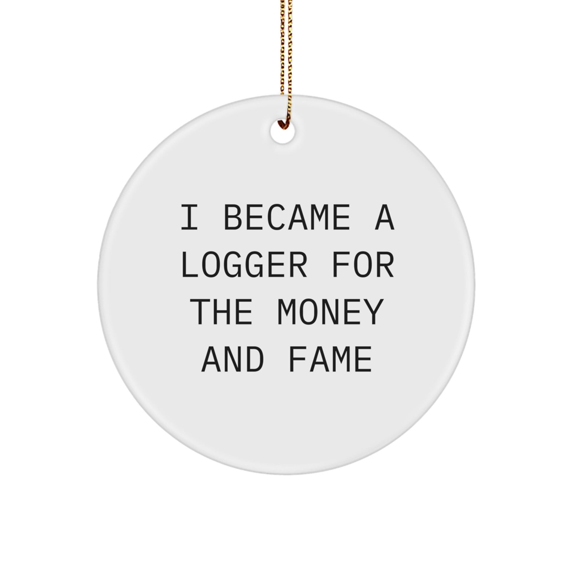 Funny Logger Christmas Unique Gifts from Friends for Logger Men Circle Ornament, 'I Became A Logger For The Money And Fame' Decoration - Image 1