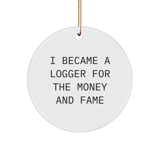 Funny Logger Christmas Unique Gifts from Friends for Logger Men Circle Ornament, 'I Became A Logger For The Money And Fame' Decoration - Image 1