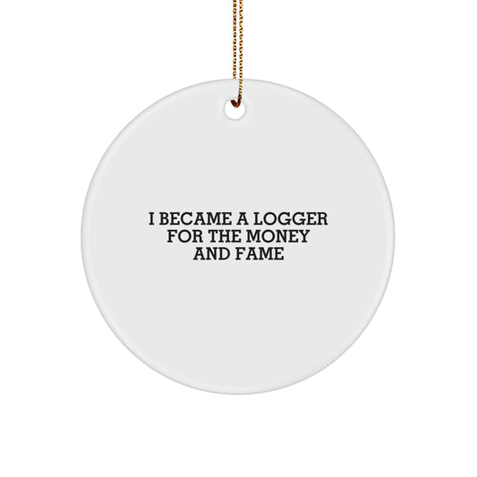 Funny Logger Gifts, I Became A Logger For The Money And Fame Christmas Decor, Circle Ornament for Logger - Image 1