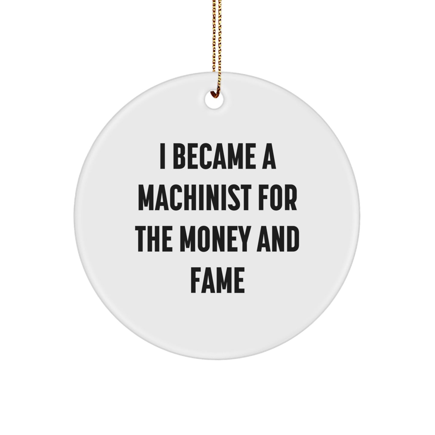Funny Machinist Gifts from Men to Friends on Christmas Unique Gifts, I Became A Machinist For The Money And Fame Circle Ornament, Machinist Decorations for Christmas - Image 1