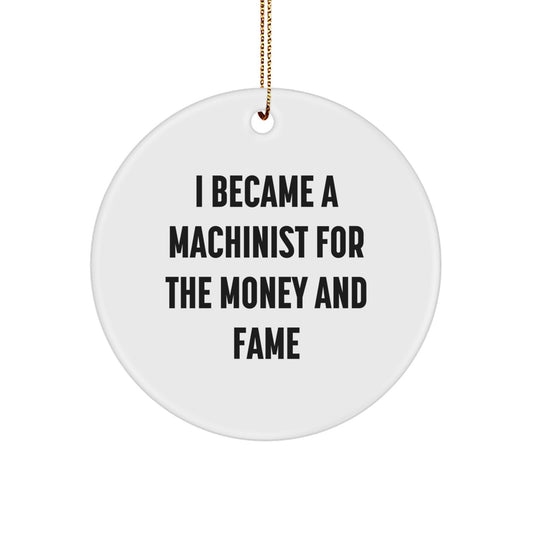 Funny Machinist Gifts from Men to Friends on Christmas Unique Gifts, I Became A Machinist For The Money And Fame Circle Ornament, Machinist Decorations for Christmas - Image 1