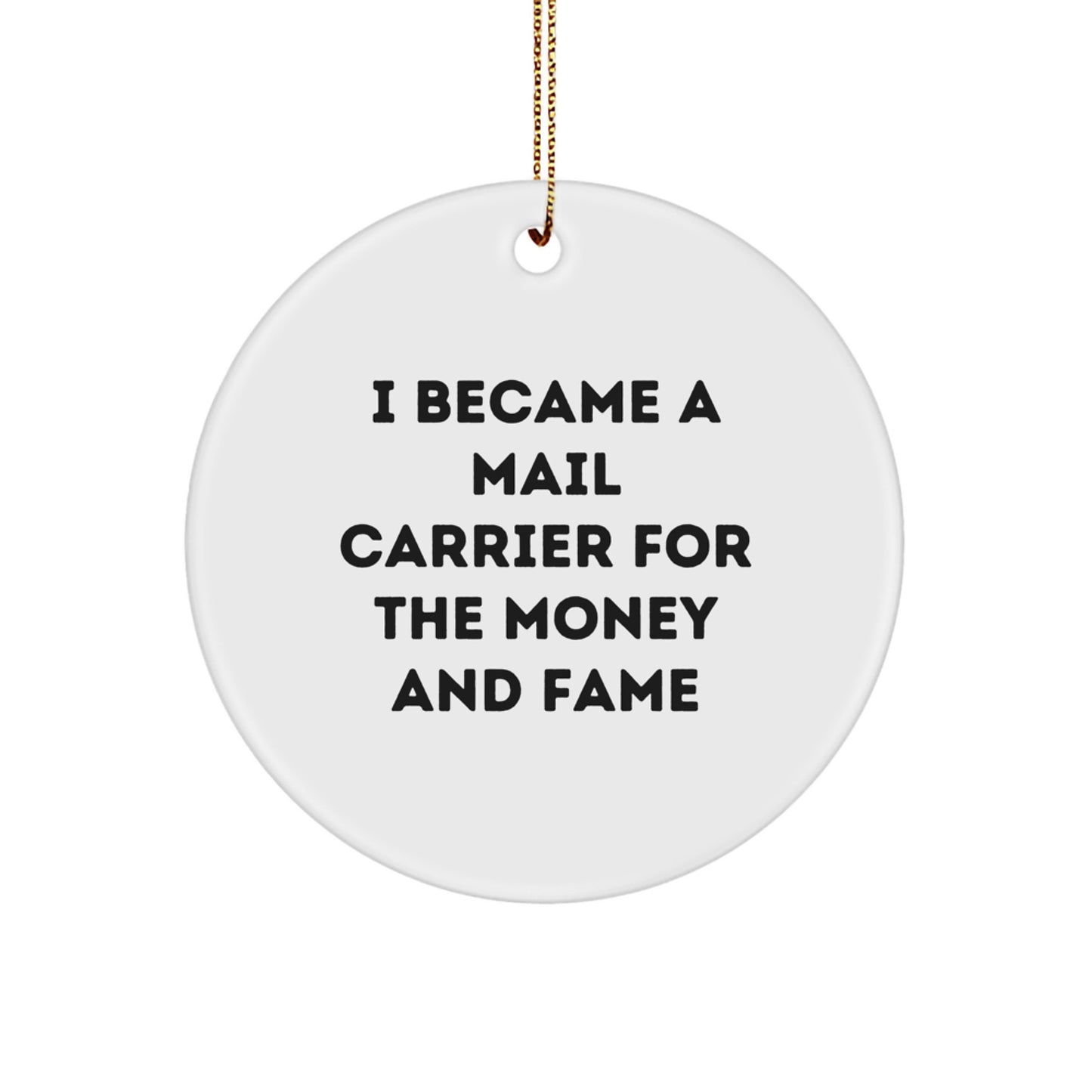 Funny Mail Carrier Christmas Unique Gifts for Friends and Family - 'I Became A Mail Carrier For The Money And Fame' Circle Ornament with Gold Cord - Image 1