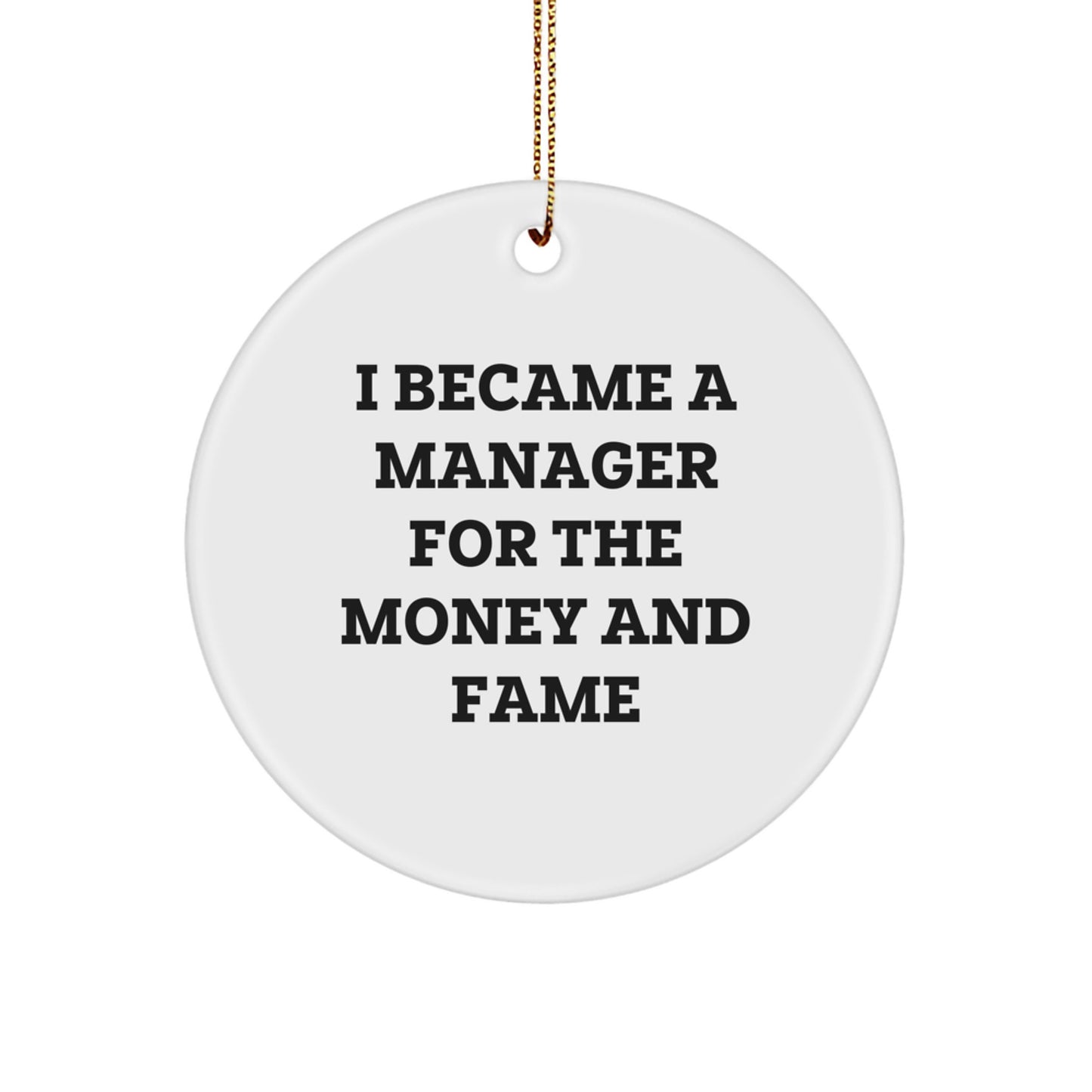 Funny Quotes for Managers Gifts from Friends - Christmas Unique Circle Ornament for Men or Women, 'I Became A Manager For The Money And Fame' - Image 1