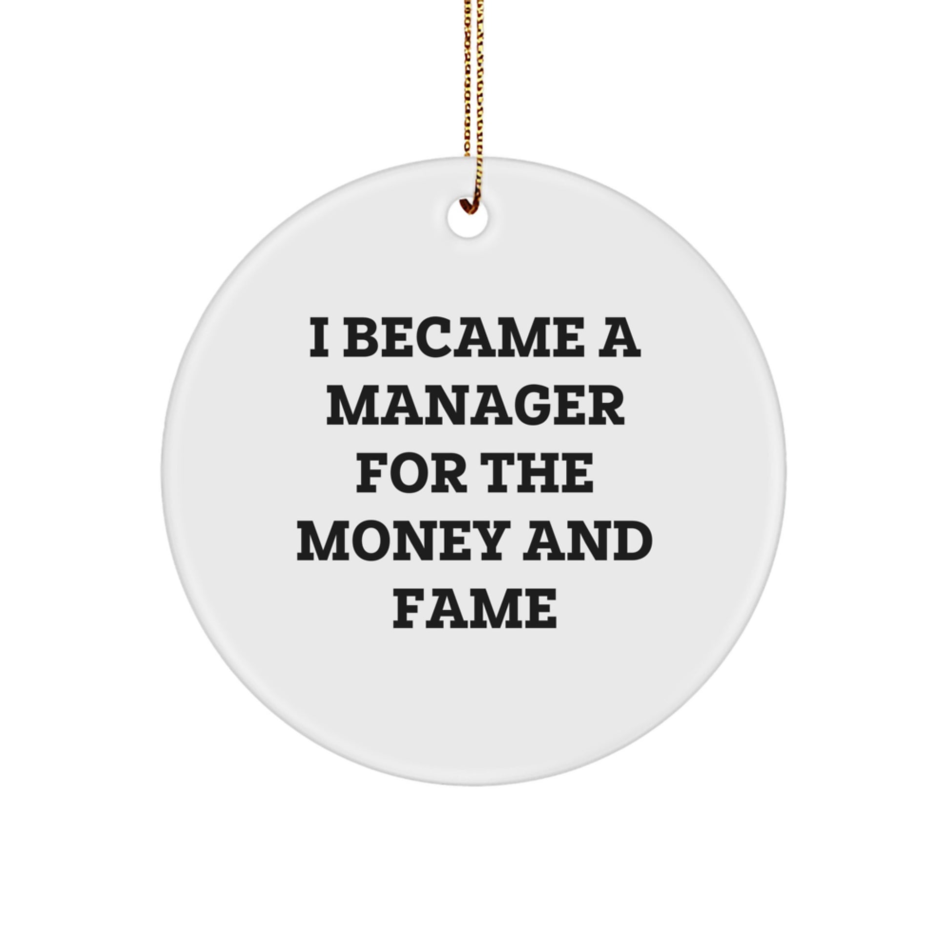 Funny Quotes for Managers Gifts from Friends - Christmas Unique Circle Ornament for Men or Women, 'I Became A Manager For The Money And Fame' - Image 1