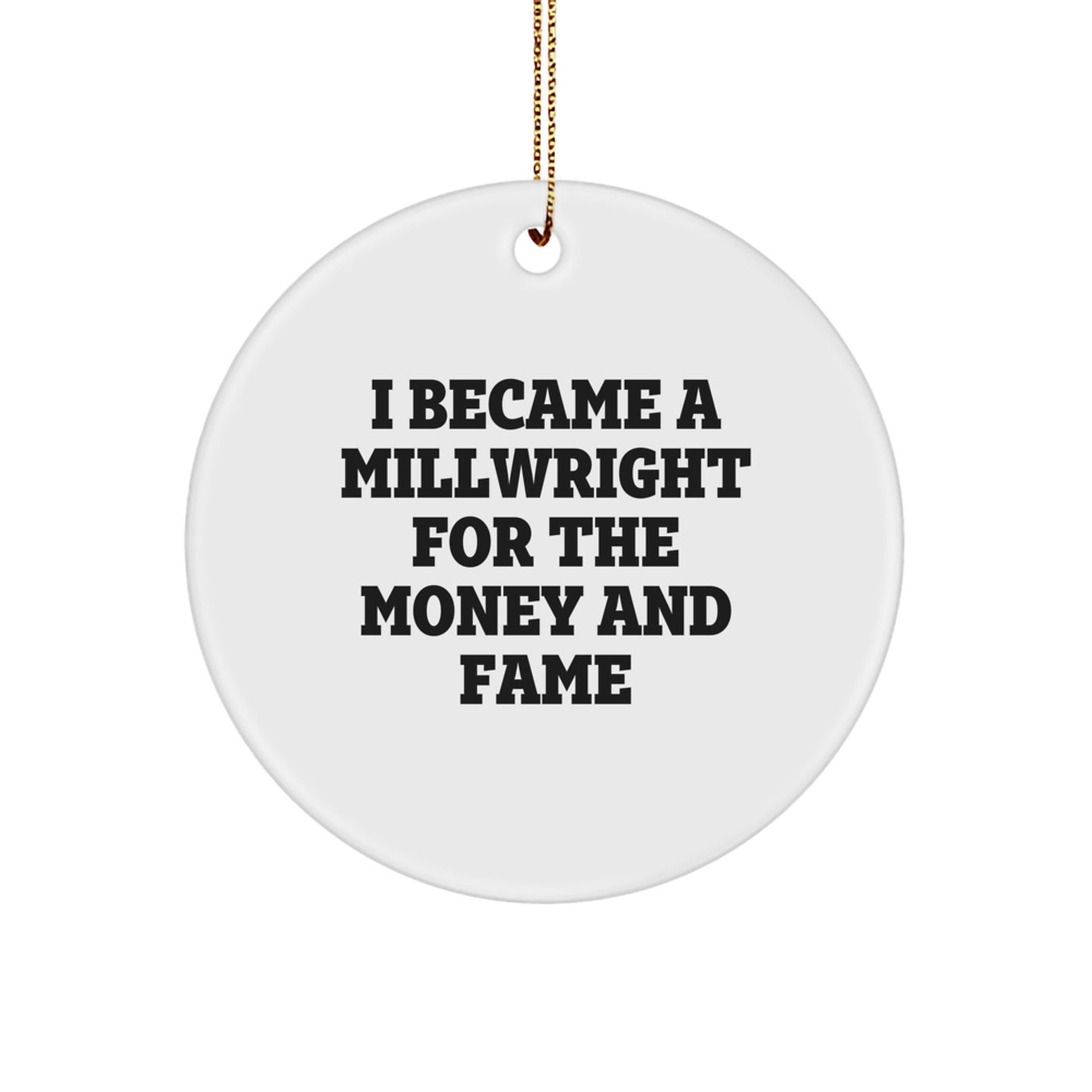 Funny Millwright Gifts for Men, Millwright Christmas Unique Gifts, Gifts from Friends for Millwright Enthusiasts, Millwright Circle Ornament, 'I Became A Millwright For The Money And Fame' - Image 1