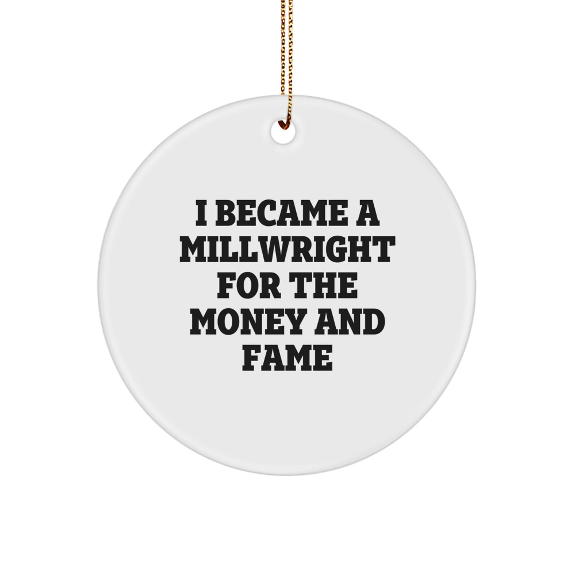 Funny Millwright Gifts for Men, Millwright Christmas Unique Gifts, Gifts from Friends for Millwright Enthusiasts, Millwright Circle Ornament, 'I Became A Millwright For The Money And Fame' - Image 1