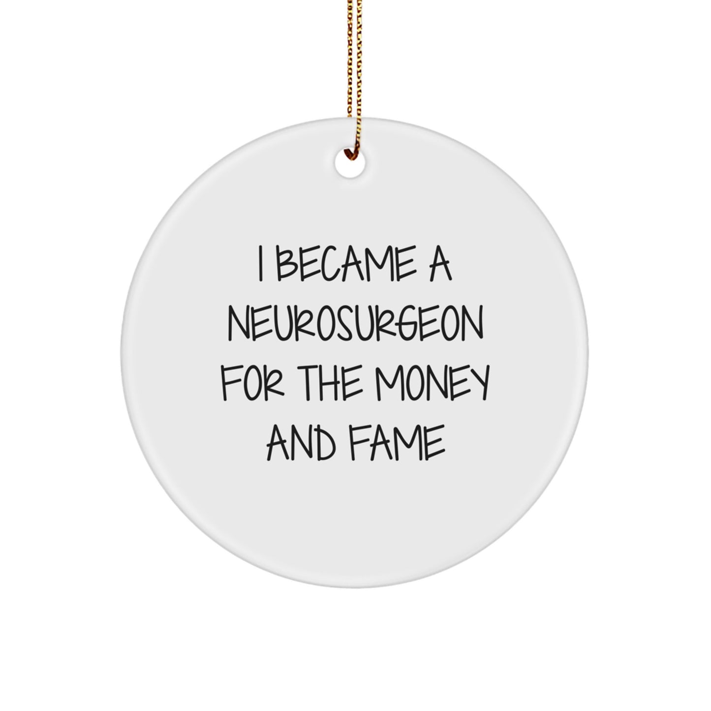 Neurosurgeon Gift from Friends, Circle Ornament for Men, Christmas Unique Decorations, Funny Quote 'I Became A Neurosurgeon For The Money And Fame' - Image 1
