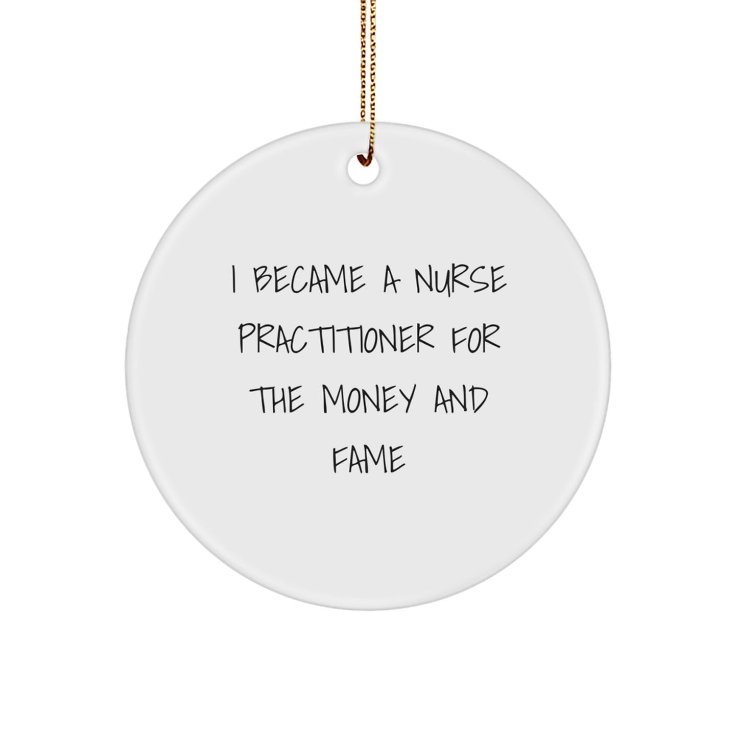 Funny Nurse Practitioner Gifts from Family - Circle Ornament I Became A Nurse Practitioner For The Money And Fame, Christmas Unique Gifts - Image 1