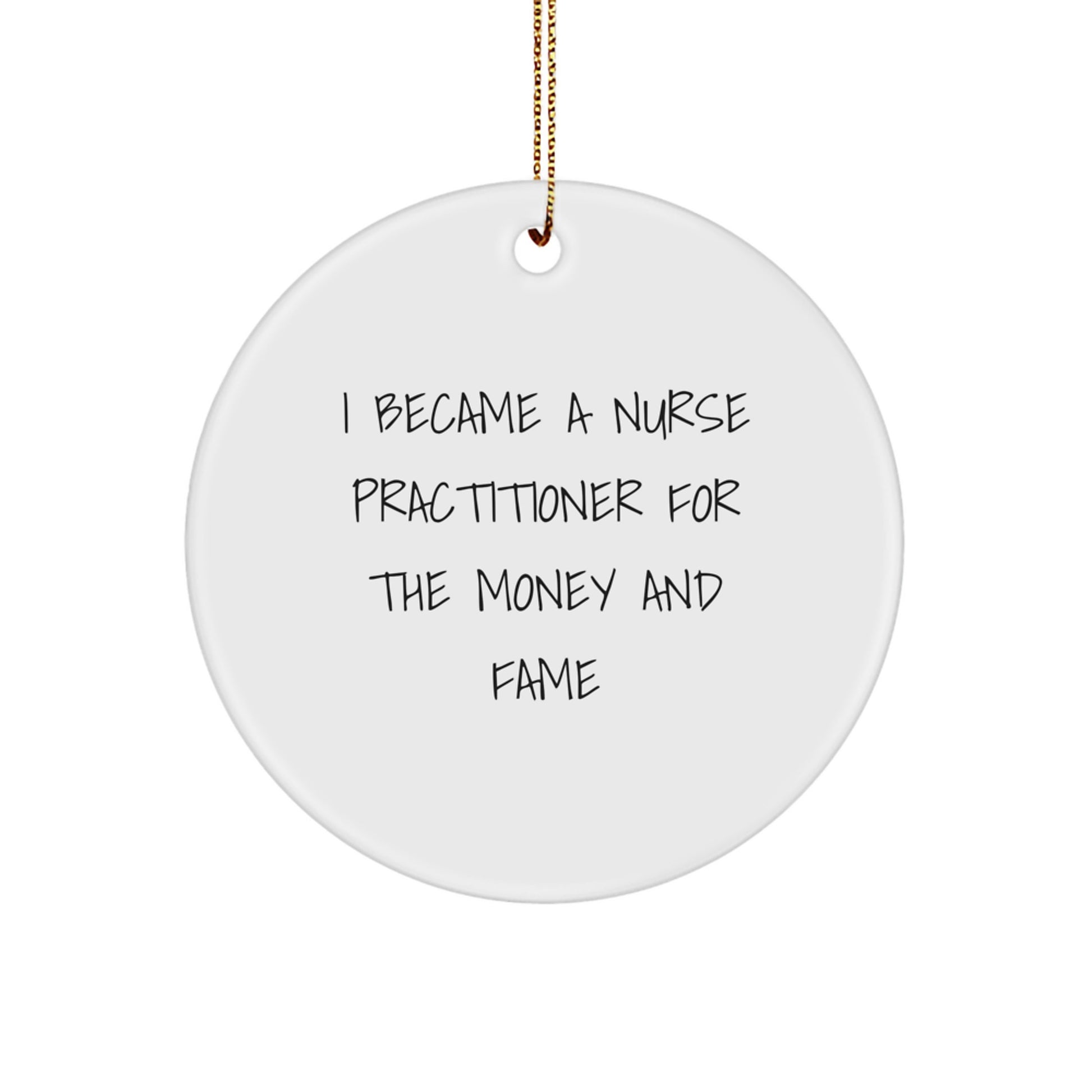 Funny Nurse Practitioner Gifts from Family - Circle Ornament I Became A Nurse Practitioner For The Money And Fame, Christmas Unique Gifts - Image 1