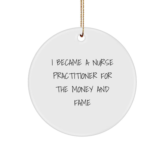 Funny Nurse Practitioner Gifts from Family - Circle Ornament I Became A Nurse Practitioner For The Money And Fame, Christmas Unique Gifts - Image 1