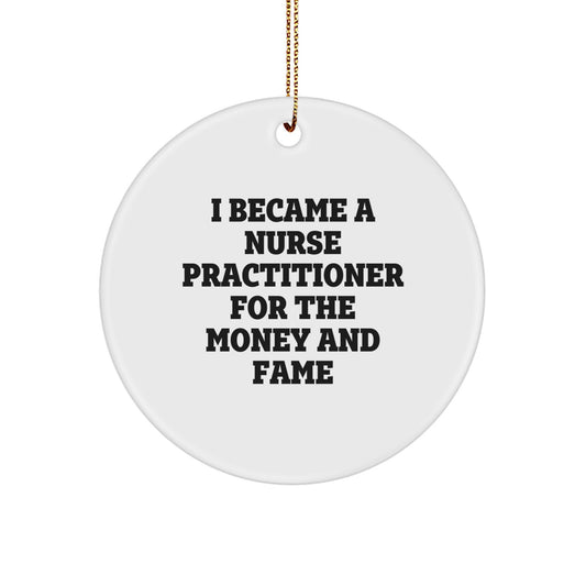 Funny Gift for Nurse Practitioner Friends and Family, Christmas Unique Ornaments, 'I Became A Nurse Practitioner For The Money And Fame' Quote Circle Ornament Gifts from Men to Women - Image 1