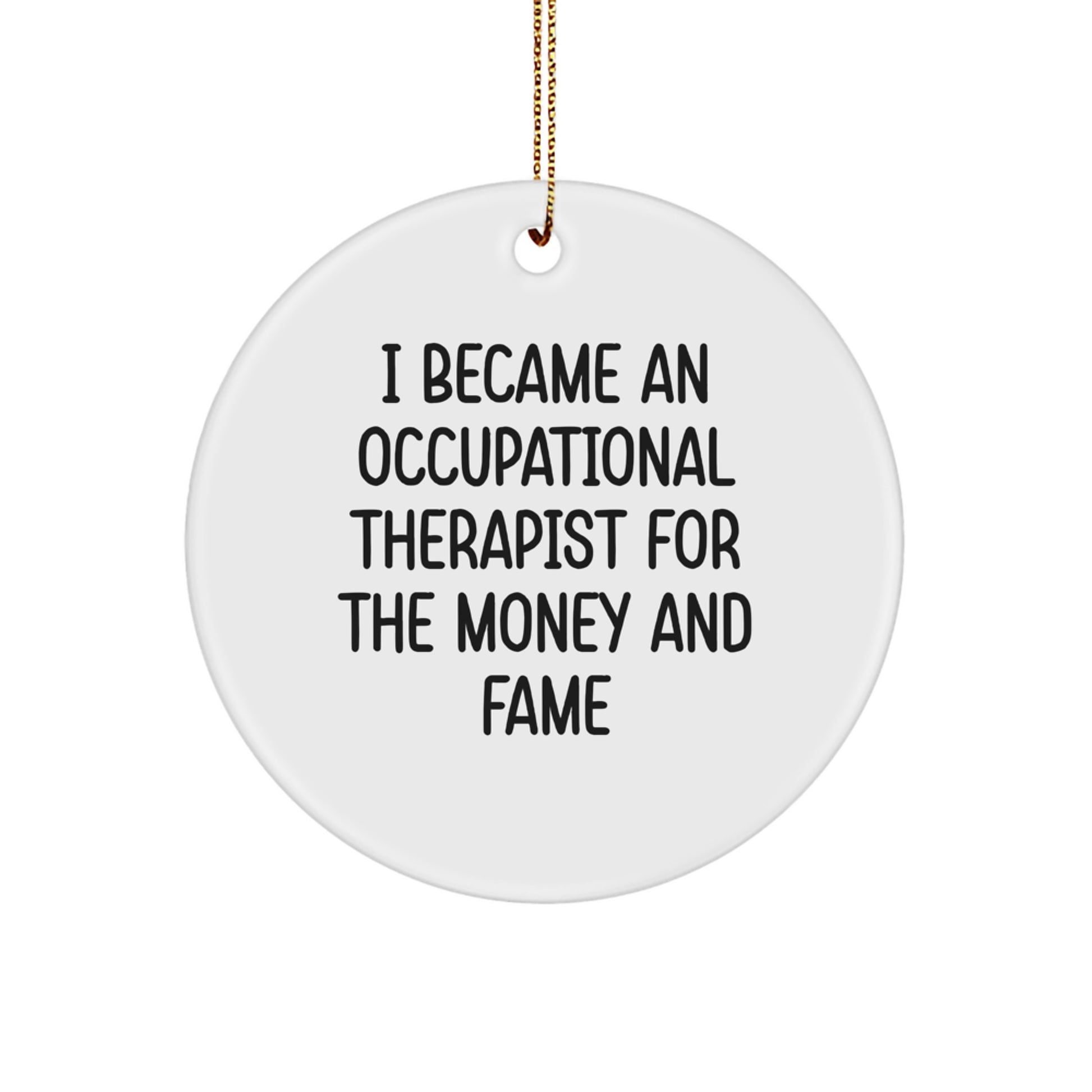 Occupational Therapist Gifts for Christmas - 'I Became An Occupational Therapist For The Money And Fame' Circle Ornament Gifts from Friends, Family, Coworkers - Image 1