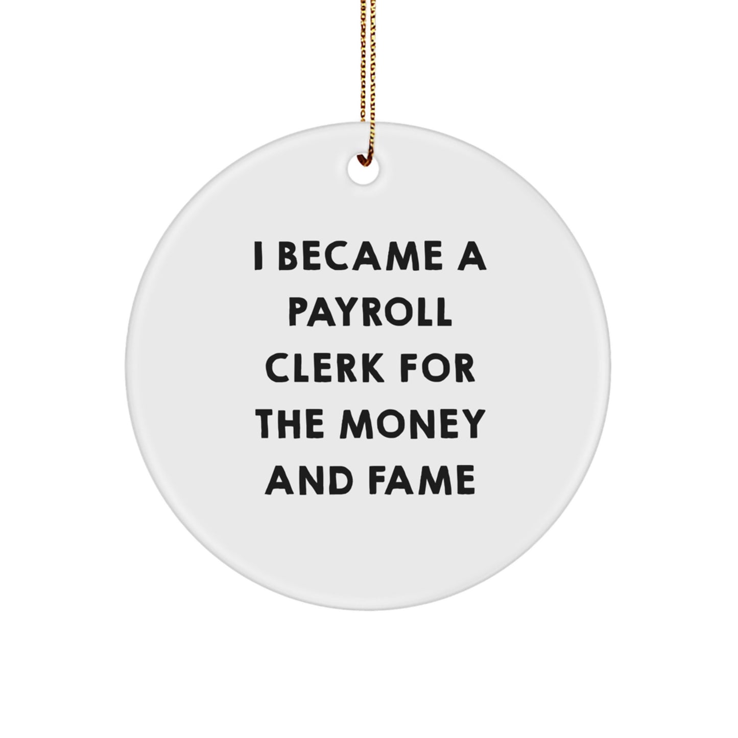 Funny Payroll Clerk Gifts for Christmas - 'I Became A Payroll Clerk For The Money And Fame' Circle Ornament, Gifts from Friends or Family to Payroll Clerk Men or Women - Image 1