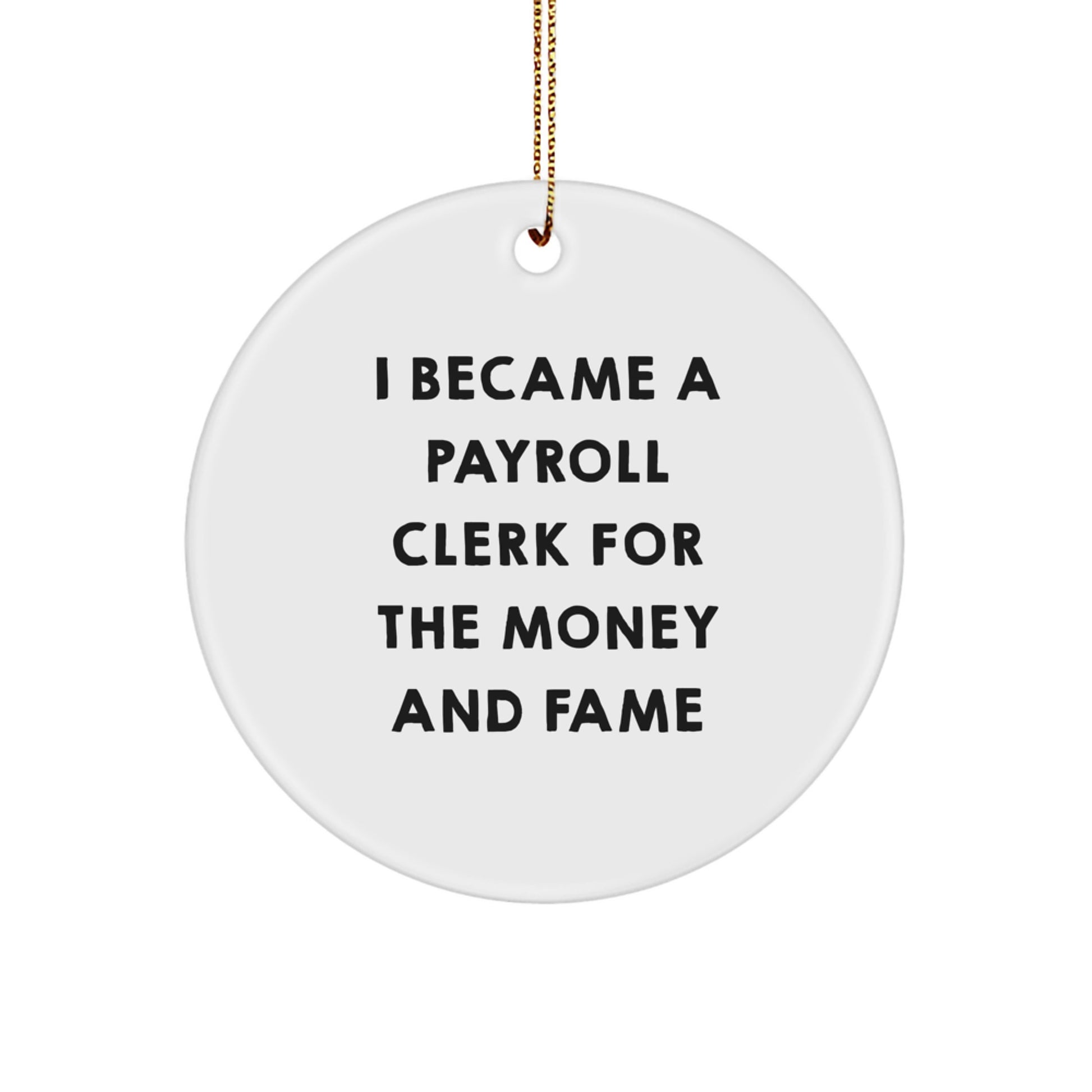 Funny Payroll Clerk Gifts for Christmas - 'I Became A Payroll Clerk For The Money And Fame' Circle Ornament, Gifts from Friends or Family to Payroll Clerk Men or Women - Image 1