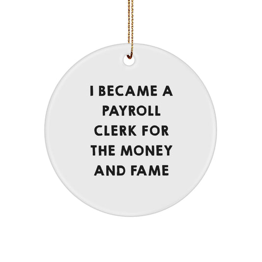Funny Payroll Clerk Gifts for Christmas - 'I Became A Payroll Clerk For The Money And Fame' Circle Ornament, Gifts from Friends or Family to Payroll Clerk Men or Women - Image 1